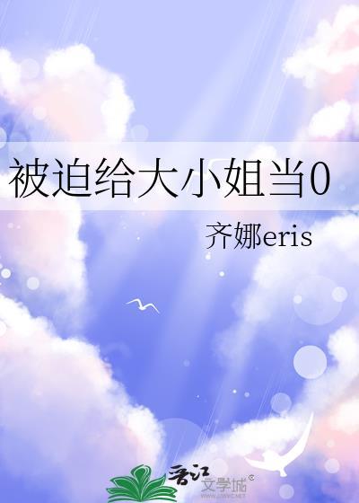被迫给大小姐当零笔趣阁