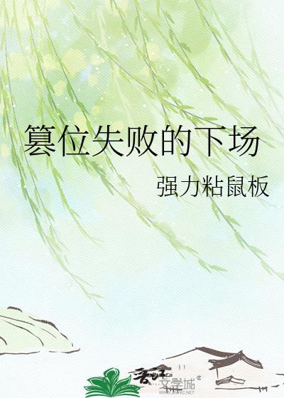 篡位失败的下场by强力粘鼠板全文免费