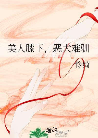 膝下美人34被锁章节