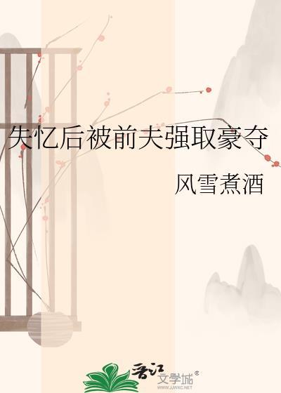 失忆后被前夫强取豪夺笔趣阁最新章