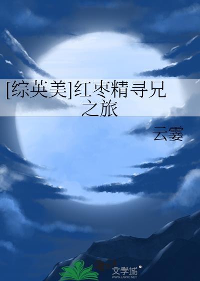 综英美红枣精寻兄之旅 最新章节列表