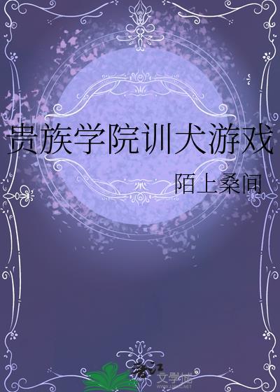 贵族学院训犬游戏免费阅读