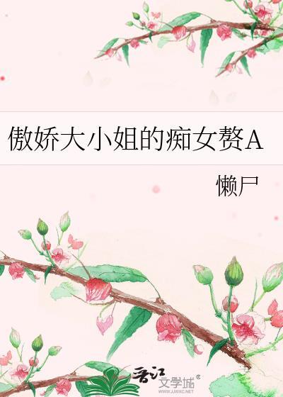 傲娇大小姐的痴女赘A作者[懒尸