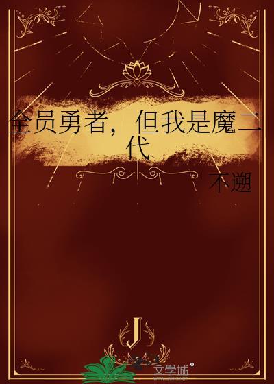 全员勇者但我是魔二代by不溯TXT