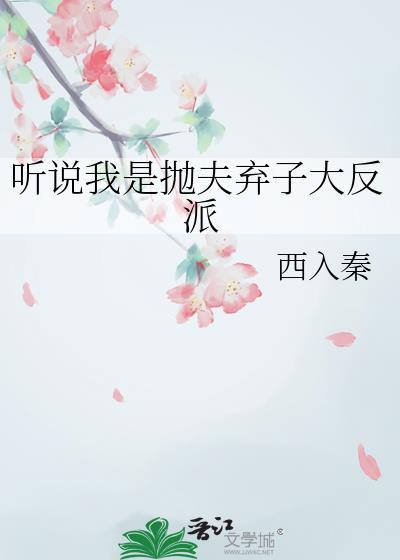 听说我是抛夫弃子大反派_西入秦