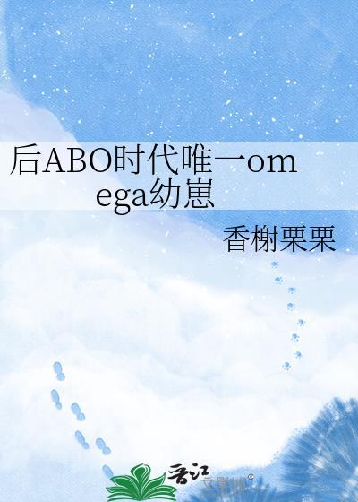后ABO时代唯一omega幼崽by