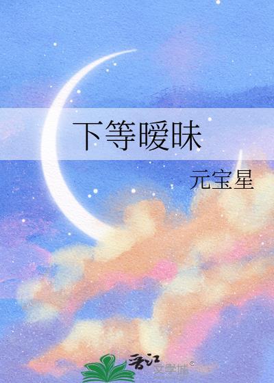下等暧昧by鱼入舟讲的什么