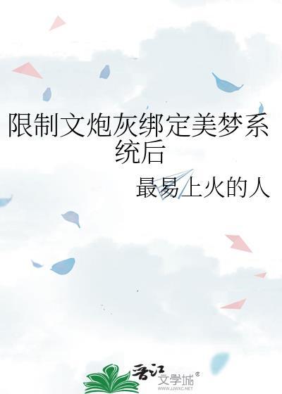 限制文炮灰绑定美梦系统后在线看