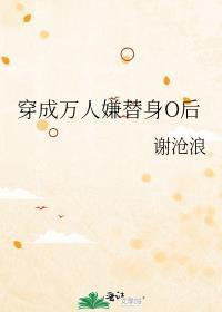穿成万人嫌替身o后 在线看