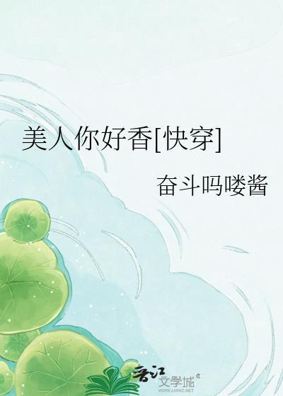 美人你好香快穿全文免费阅读笔趣阁