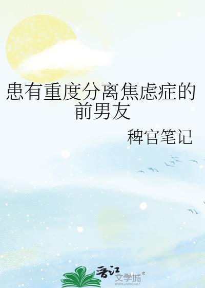 患有重度分离焦虑症的前男友by