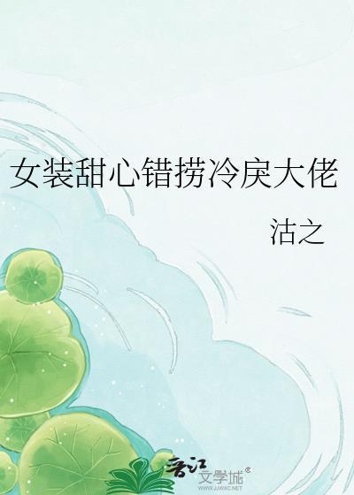 女装甜心错捞冷戾大佬txt百度