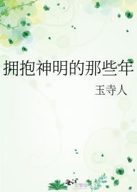 拥抱神明的那些年作者玉寺人