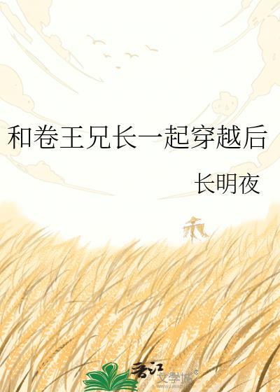 和卷王兄长一起穿越后txt