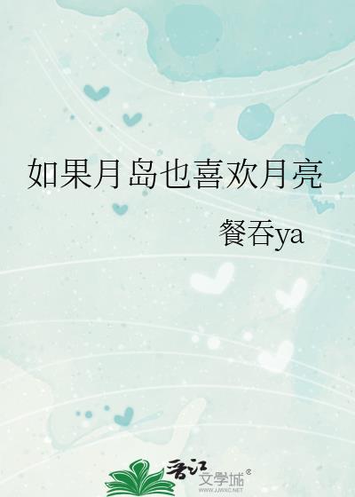 如果月岛也喜欢月亮 餐吞ya 笔趣阁