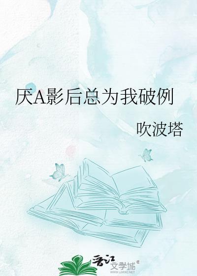 厌A影后总为我破例全文免费阅读