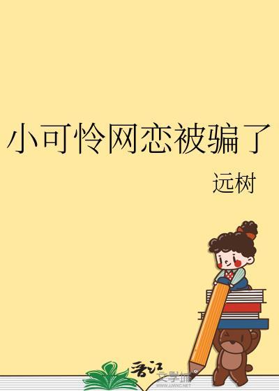 小可怜网恋被骗了远树