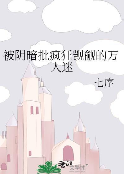 疯狗们阴暗觊觎的万人迷