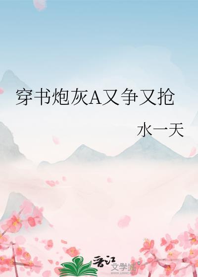 穿书炮灰A又争又抢晋江