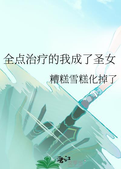 全点治疗的我成了圣女番外