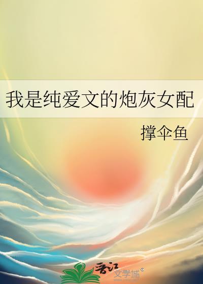 我是纯爱文的炮灰女配晋江
