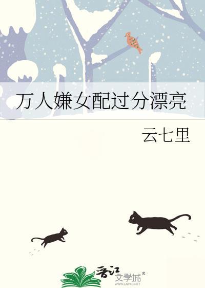 万人嫌女配过分漂亮晋江手机