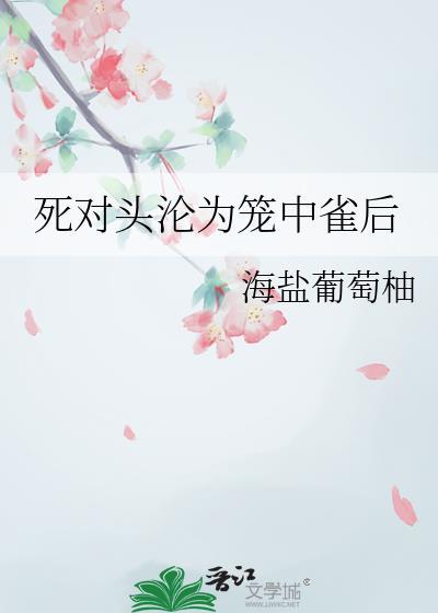 死对头沦为笼中雀后百度