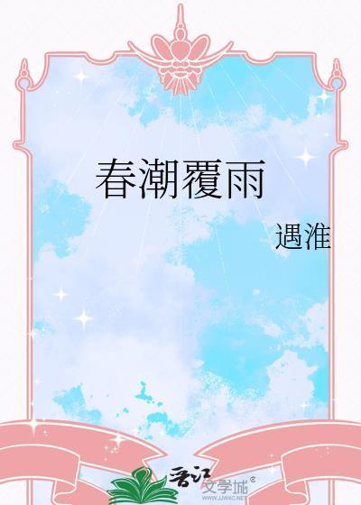春潮覆雨遇淮百度txt