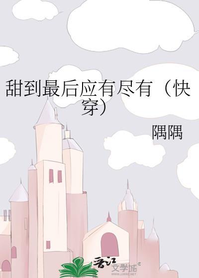 甜到最后应有尽有(快穿) 隅隅