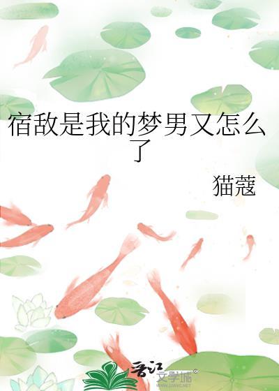宿敌是我的梦男又怎么了猫蔻