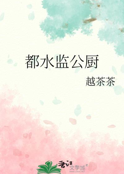 都水监公厨越茶茶笔趣阁