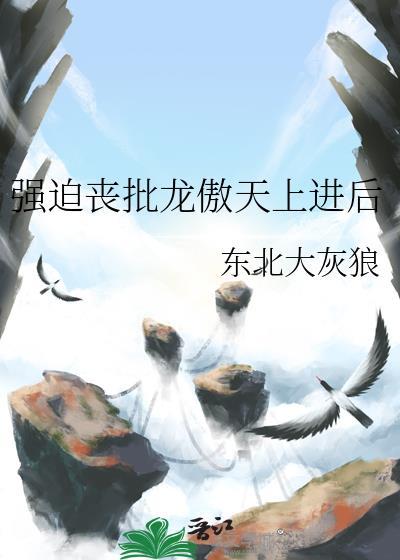 强迫丧批龙傲天上进后TXT