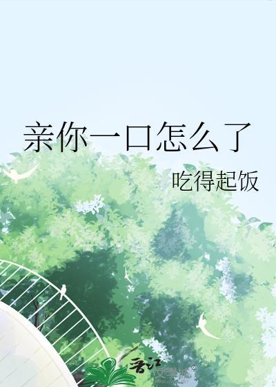 亲你一口怎么了?gl