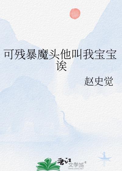 可残暴魔头他叫我宝宝诶类别穿越作者 赵史觉