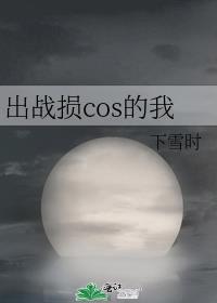 出战损cos的我笔趣阁