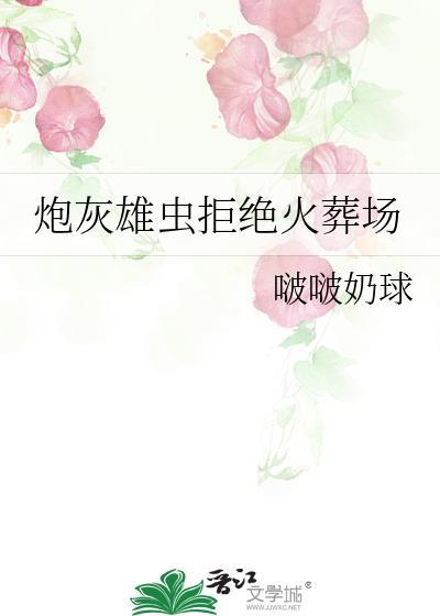 炮灰雄虫拒绝火葬场虫族恰似缘来