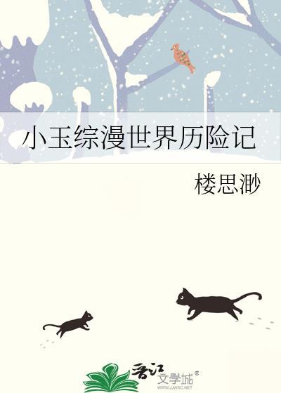 小玉综漫世界历险记晋江