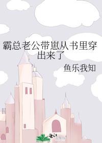 霸总老公带崽从书里穿出来了TXT