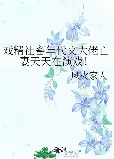 戏精社畜年代文大佬亡妻天天在演戏全文免费阅读