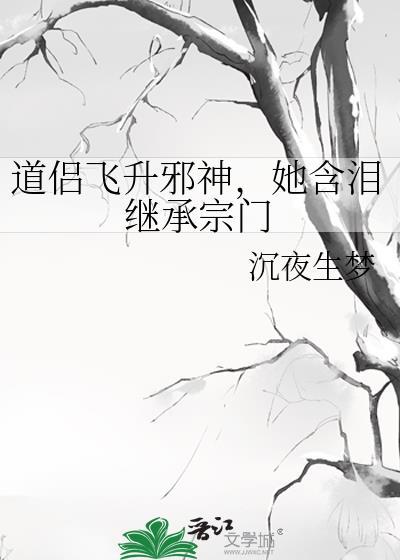 道侣飞升邪神她含泪继承宗门