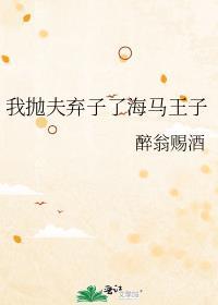 我抛夫弃子了海马王子