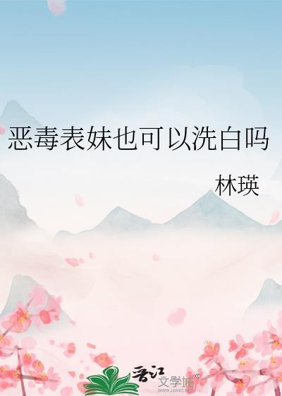 恶毒表妹也可以洗白吗