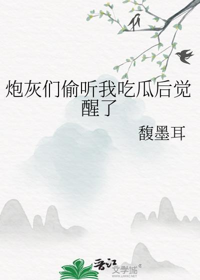 炮灰们偷听我吃瓜后觉醒了