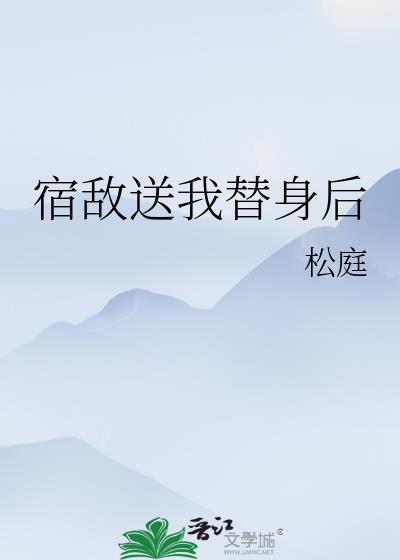 宿敌送我替身后
