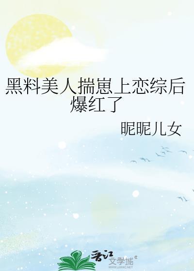 黑料美人揣崽上恋综后爆红了