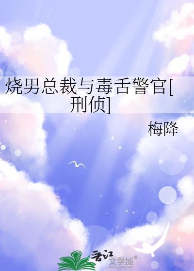 烧男总裁与毒舌警官[刑侦]