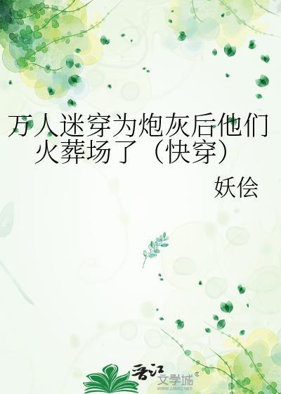 万人迷穿为炮灰后他们火葬场了（快穿）