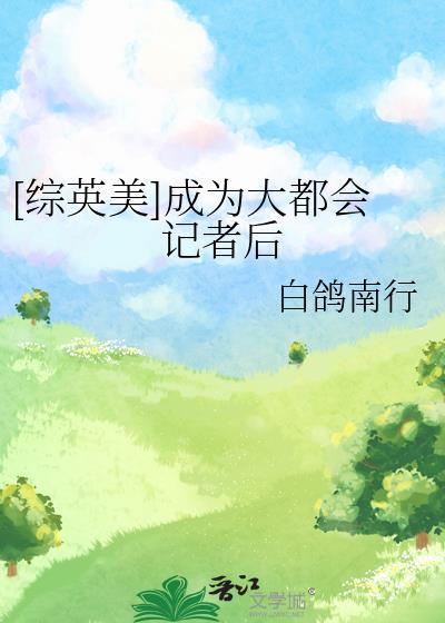[综英美]成为大都会记者后