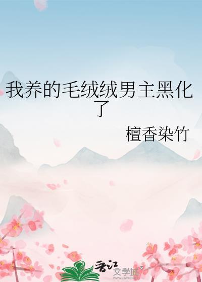 我养的毛绒绒男主黑化了