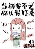 当初要不是你长得好看